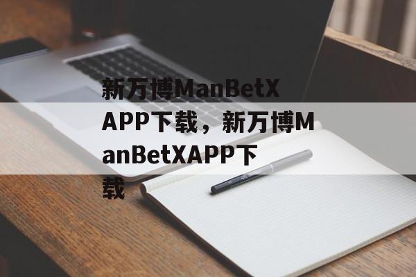 新万博ManBetXAPP下载，新万博ManBetXAPP下载