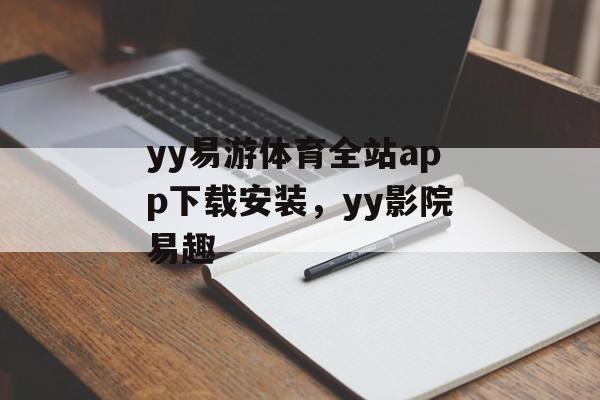 yy易游体育全站app下载安装，yy影院易趣